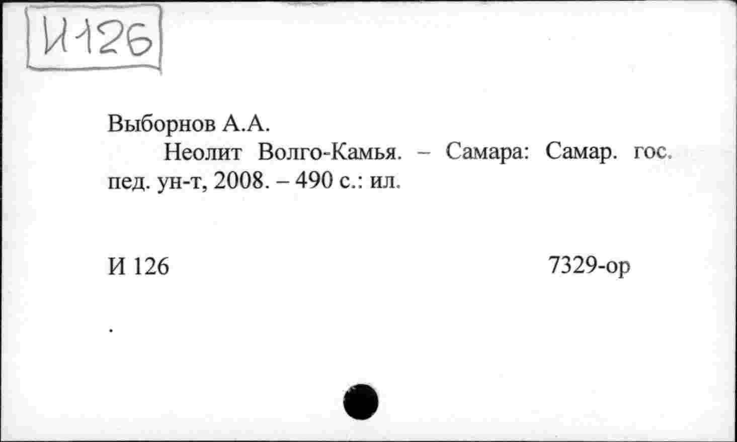 ﻿VH26
Выборнов А.А.
Неолит Волго-Камья. - Самара: Самар, гос. пед. ун-т, 2008. - 490 с.: ил.
И 126
7329-ор